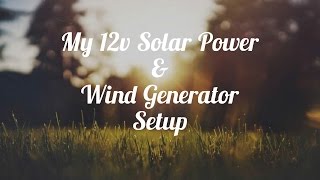 My 12v Solar Power & Wind Generator Setup