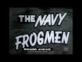 The Navy Frogmen - 1957 Underwater Demolition Team 21440 HD