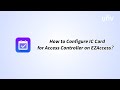 How to Configure IC Card for Access Controller on EZAccess