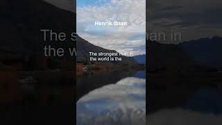 Henrik Ibsen - The strongest man in the world is the man who stands alone.