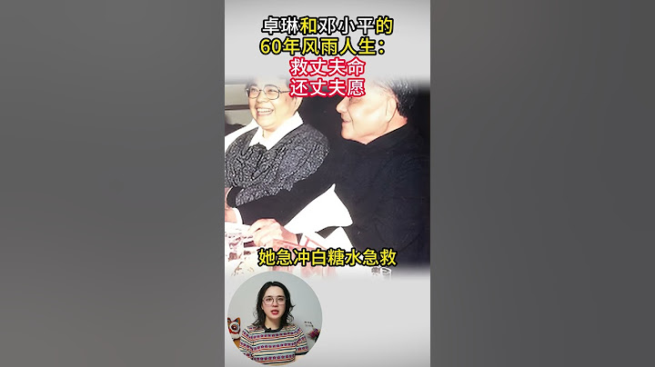 卓琳和鄧小平的60年風雨人生：救丈夫命，還丈夫願