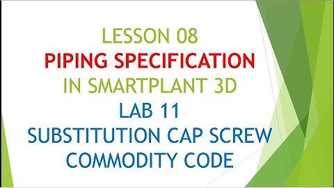 [SP3D]\LESSON 08_PIPING SPECIFICATION\LAB 11: SUBSTITUTION CAP SCREW COMMODITY CODE