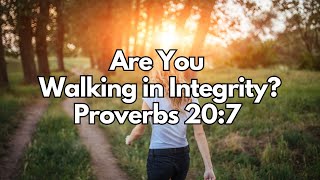 Are You Walking in Integrity? - Proverbs 20:7 - Daily Devotion - Daily Bible Verse
