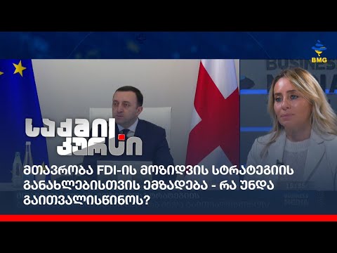 მთავრობა FDI -ის  მოზიდვის სტრატეგიის განახლებისთვის ემზადება -  რა უნდა გაითვალისწინოს?