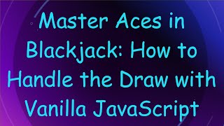 Master Aces in Blackjack: How to Handle the Draw with Vanilla JavaScript