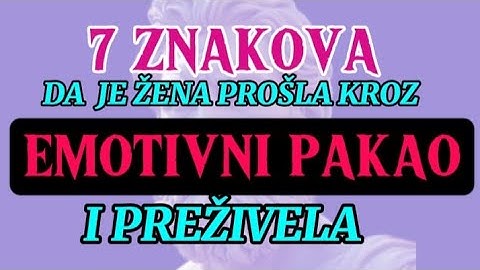 7 ZNAKOVA DA JE ŽENA PROŠLA KROZ EMOTIVNI PAKAO I - PREŽIVELA!