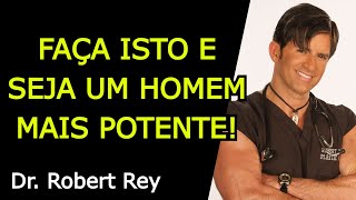 FAÇA ISTO E SEJA UM HOMEM MAIS POTENTE - Dr. Rey