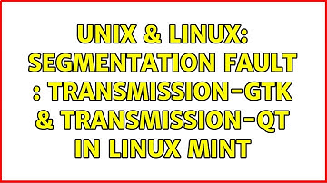 Unix & Linux: segmentation fault : transmission-gtk & transmission-qt in linux mint (2 Solutions!!)