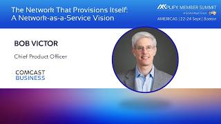 The Network That Provisions Itself: A Network-as-a-Service Vision - Bob Victor, Comcast Business