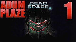 Adum Plaze: Dead Space 2 (Part 1)