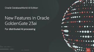 Distributed AI Processing with Oracle GoldenGate 23ai | Oracle DatabaseWorld AI Edition Profile