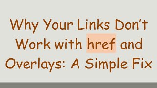 Why Your Links Don’t Work with href and Overlays: A Simple Fix