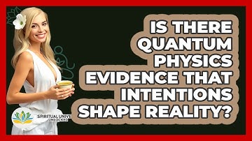 Is There Quantum Physics Evidence That Intentions Shape Reality? - Spiritual Universe Unlocked