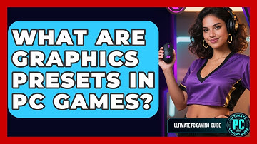 What Are Graphics Presets In PC Games? - Ultimate PC Gaming Guide