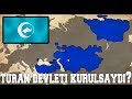 TURAN Devleti Kurulsaydı? (TURAN ORDUSU ve Türk Ülkeler)