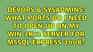 DevOps & SysAdmins: What ports do I need to open up on my Win 2k12 server for MSSQL Express 2008?