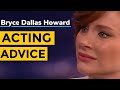 Bryce Dallas Howard Acting Advice