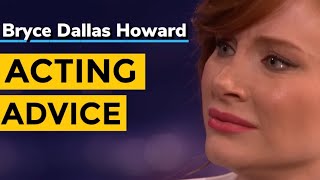Bryce Dallas Howard Acting Advice