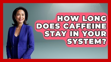 How Long Does Caffeine Stay In Your System? - Pharmaceutical Insights