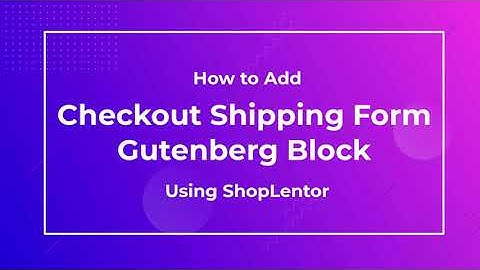 How to Add Checkout Shipping Form Gutenberg Block Using the ShopLentor (formerly WooLentor)