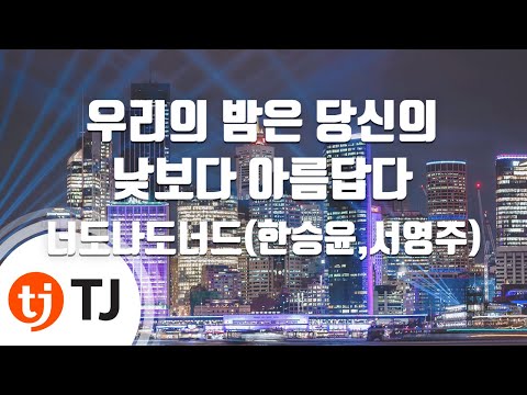 [TJ노래방] 우리의밤은당신의낮보다아름답다(싱어게인17호,26호가수) - 너도나도너드(한승윤,서영주) / TJ Karaoke