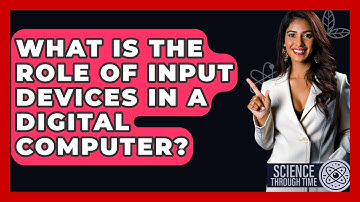 What Is The Role Of Input Devices In A Digital Computer? - Science Through Time
