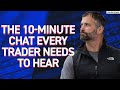 The 10-Minute Chat EVERY Trader Needs to Hear