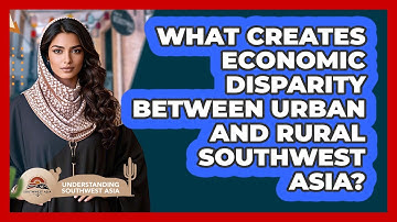 What Creates Economic Disparity Between Urban And Rural Southwest Asia?