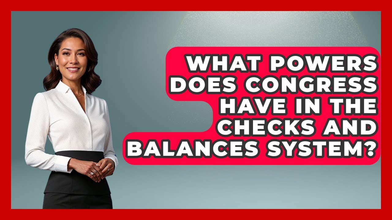 What Powers Does Congress Have in the Checks and Balances System? | Inside the Legislative Branch