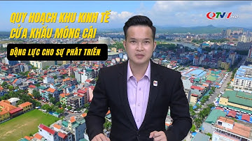 Quy hoạch khu kinh tế Cửa Khẩu Móng Cái | Động lực cho sự phát triển