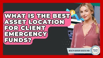 What Is The Best Asset Location For Client Emergency Funds? - Wealth Advisor Success Hub