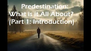 Predestination What is it All About (Part 1 Introduction) (Episode 63)