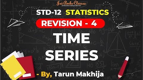 STD-12 [REVISION] [STATISTICS CHAPTER-4] [TIME SERIES] - By, Tarun Makhija [Jai Ambe Classes]