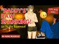 DADDY&#39;S RAW SPANKING FROM HELL | SNEAKING IN AFTER CURFEW? | BF ASMR| DDLG ASMR | LIVE AUDIO |1 OF 4