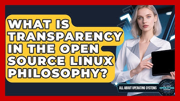 What Is Transparency In The Open Source Linux Philosophy? - All About Operating Systems