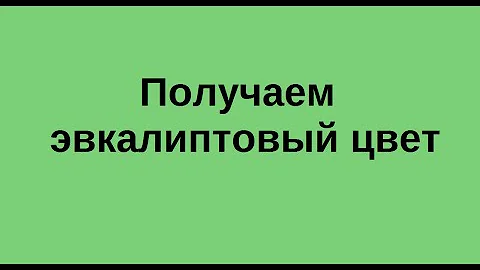 Эвкалиптовый цвет - как смешать. Екатерина Борисова