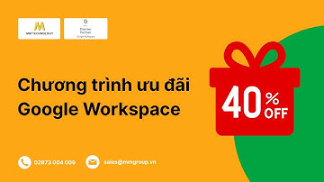 Google Workspace ưu đãi lên đến 40% | Đăng ký thông qua MM Technology