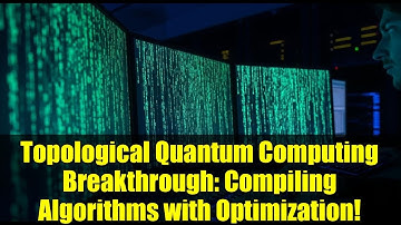 Topological Quantum Computing Breakthrough: Compiling Algorithms with Optimization!
