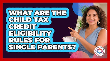 What Are The Child Tax Credit Eligibility Rules For Single Parents? - Single Parent Support Hub