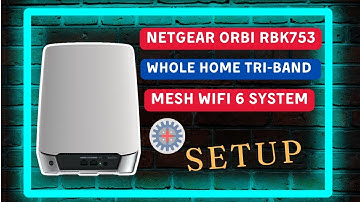 NETGEAR Orbi RBK753 Whole Home Tri-band Mesh WiFi 6 System Setup