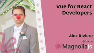 Vue for React Developers - Alex Riviere (MagnoliaJS 2022)
