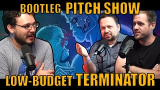 Bootleg Pitch Show: Low-Budget Terminator