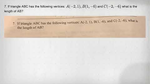 7. If triangle ABC has the following vertices: A(-2,1),B(1,-6) and C(-2,-6) what is the length of AB