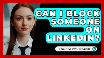 Can I Block Someone On LinkedIn? - SecurityFirstCorp.com