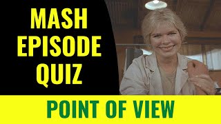 MASH EPISODE QUIZ - POINT OF VIEW - ** BY REQUEST** - Can you ace this M*A*S*H quiz?