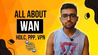 Everything About Wide Area Network (WAN) | Covered HDLC, PPP, MLP, VPN, GRE