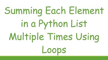 Summing Each Element in a Python List Multiple Times Using Loops