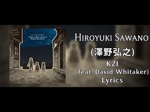 Hiroyuki Sawano - K21 (feat. David Whitaker) (Lyric Video) (HQ)