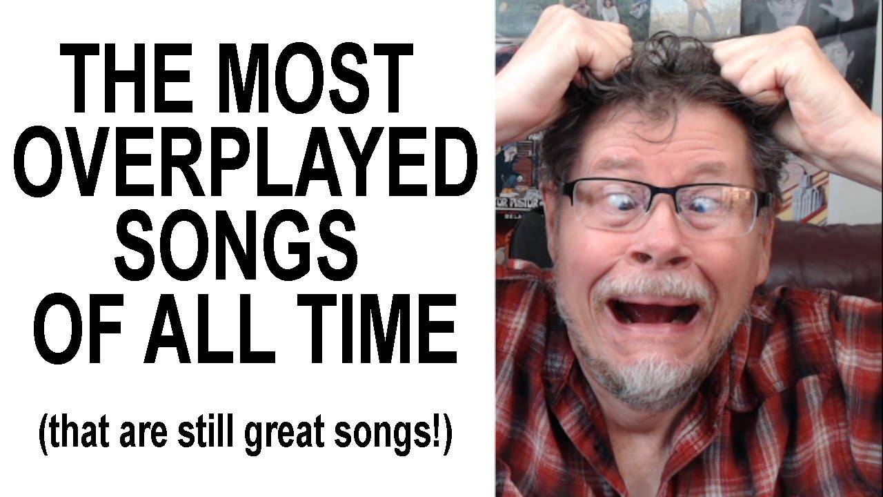 THE MOST OVERPLAYED SONGS OF ALL TIME THAT ARE STILL GREAT SONGS the-most-overplayed-songs-of-all-time-that-are-still-great-songs