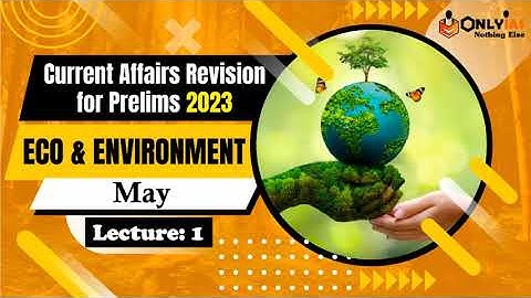 Environment & Ecology Current Affairs Revision for UPSC Prelims 2023 | Lecture 1 | May 2022